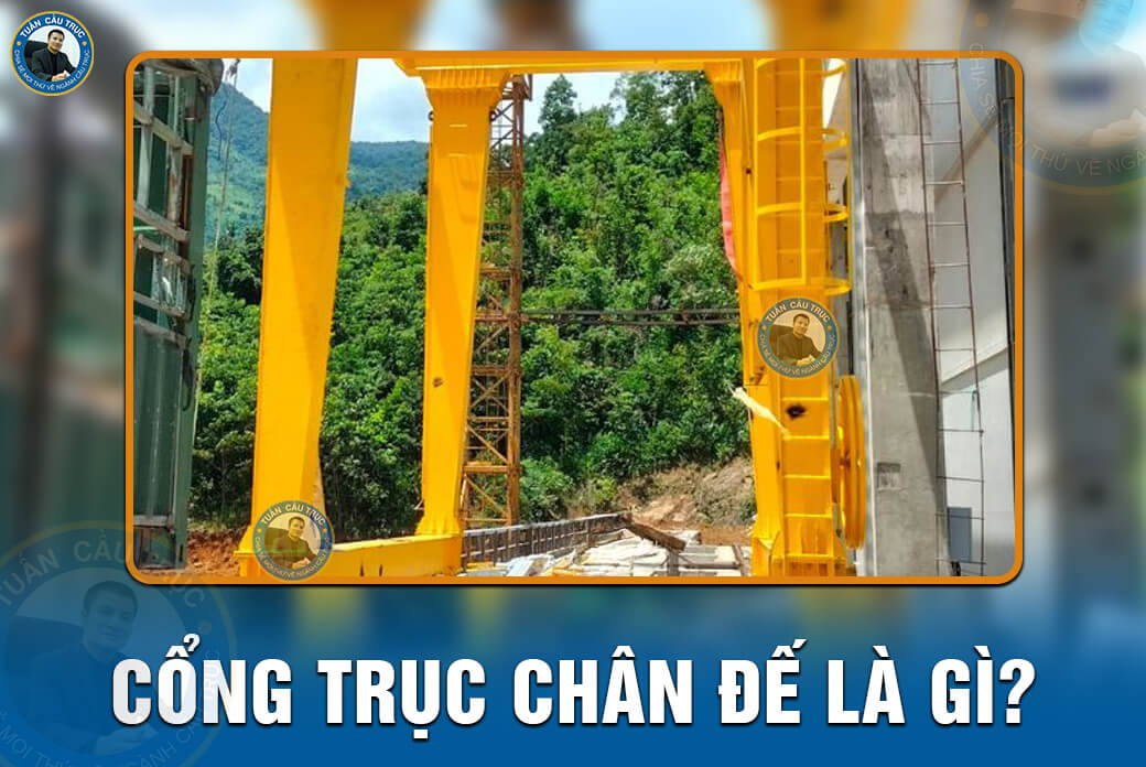 Tổng thể sản phẩm Cổng trục chân đế là gì?