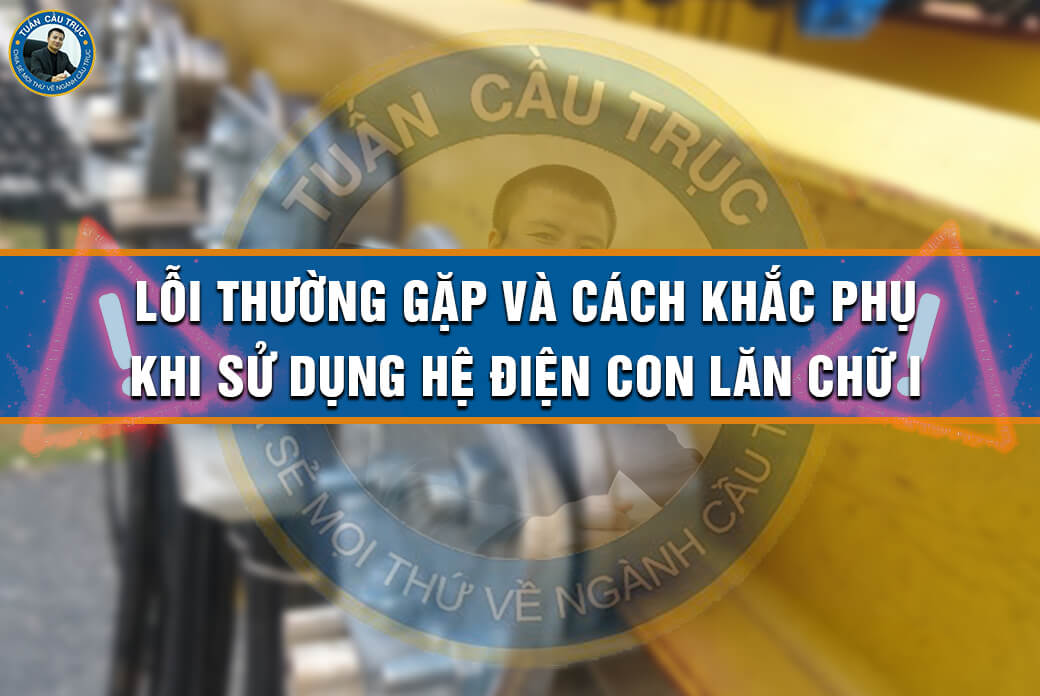 Lỗi thường gặp và cách khắc phụ khi sử dụng hệ điện con lăn chữ I Lỗi thường gặp và cách khắc phụ khi sử dụng hệ điện con lăn chữ I