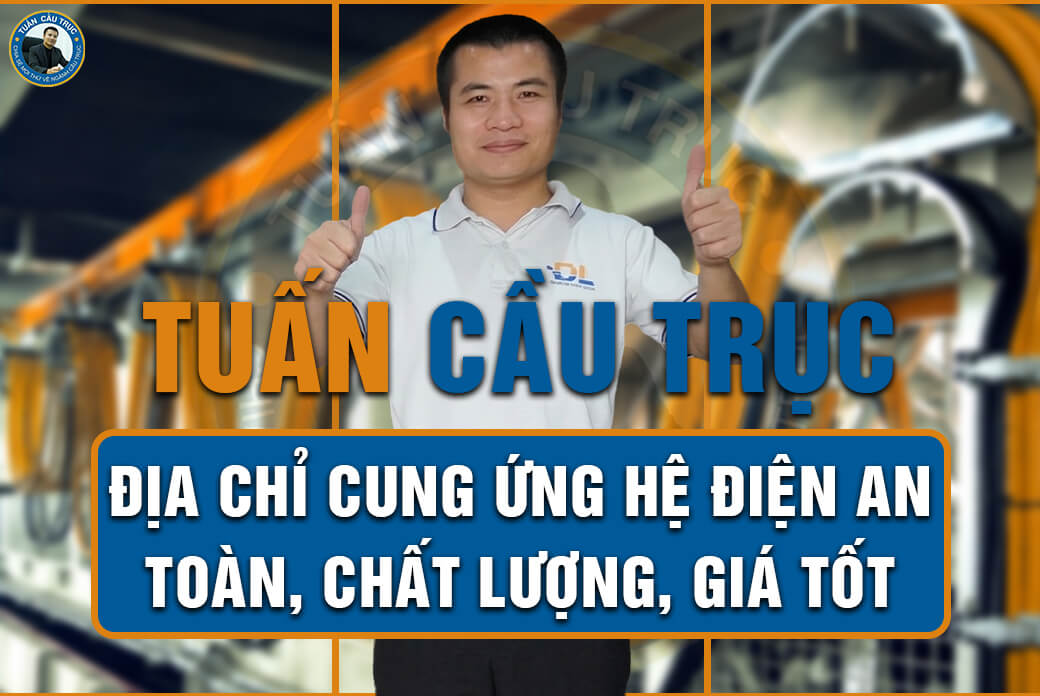 Tuấn Cầu Trục - địa chỉ cung ứng hệ điện an toàn, chất lượng, giá tốt Tuấn Cầu Trục - địa chỉ cung ứng hệ điện an toàn, chất lượng, giá tốt