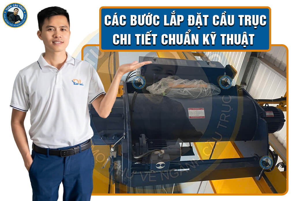 Các bước lắp đặt cầu trục chi tiết chuẩn kỹ thuật Các bước lắp đặt cầu trục chi tiết chuẩn kỹ thuật