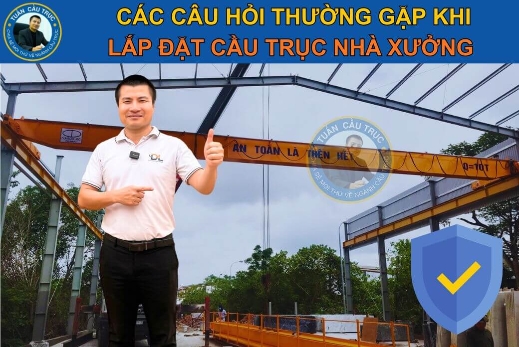 Các câu hỏi thường gặp khi lắp đặt cầu trục nhà xưởng (FAQ) Các câu hỏi thường gặp khi lắp đặt cầu trục nhà xưởng (FAQ)