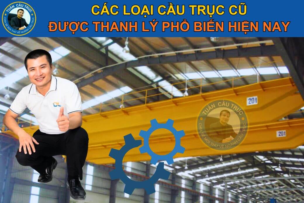 Các loại cầu trục cũ được thanh lý phổ biến hiện nay Các loại cầu trục cũ được thanh lý phổ biến hiện nay