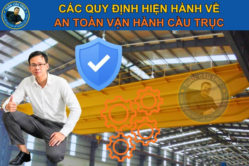 Các quy định hiện hành về an toàn vận hành cầu trục Các quy định hiện hành về an toàn vận hành cầu trục