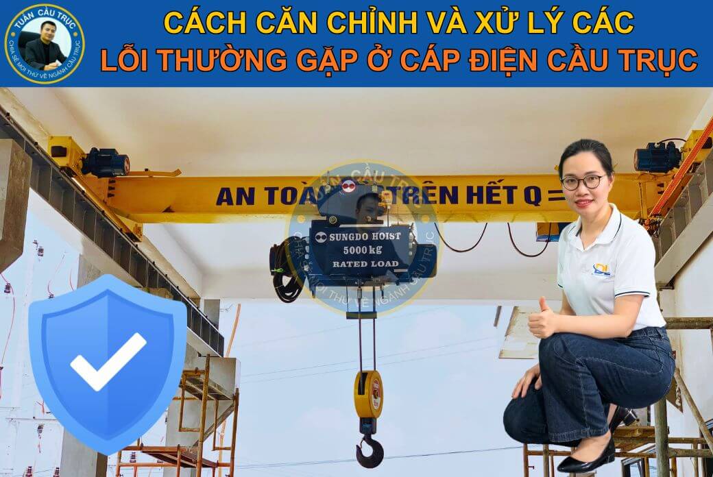 Cách căn chỉnh và xử lý các lỗi thường gặp ở cáp điện cầu trục Cách căn chỉnh và xử lý các lỗi thường gặp ở cáp điện cầu trục