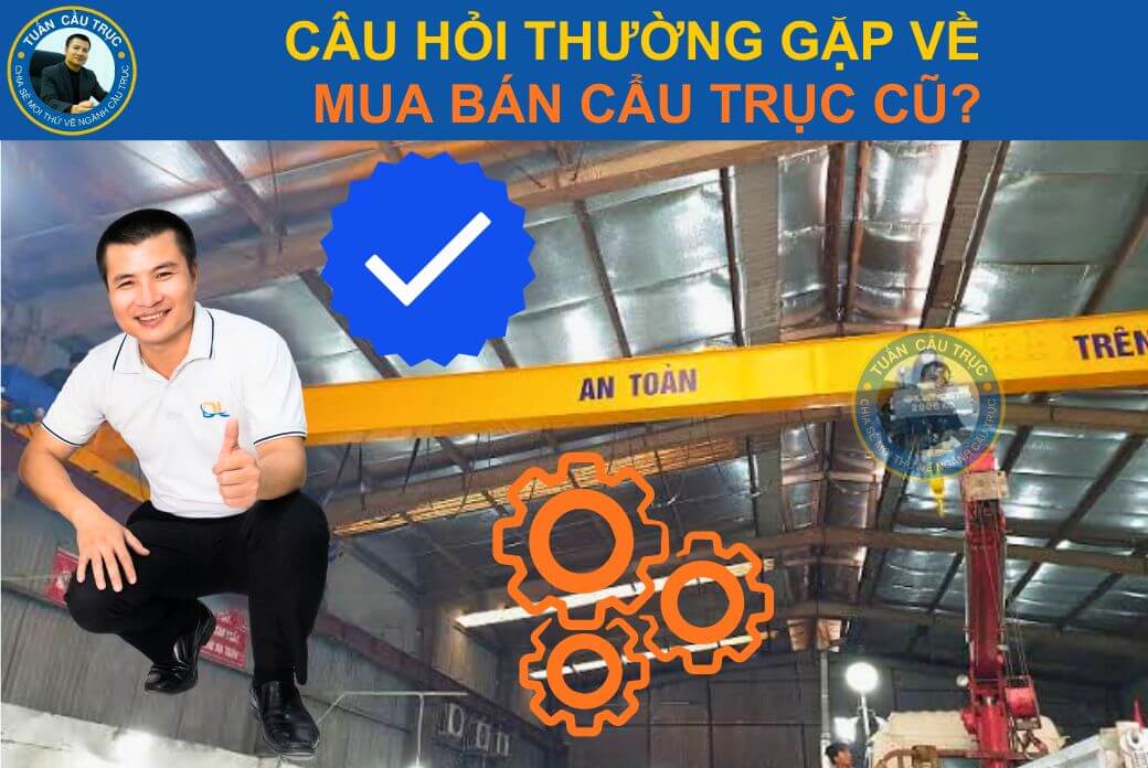 Câu hỏi thường gặp về mua bán cẩu trục cũ Câu hỏi thường gặp về mua bán cẩu trục cũ
