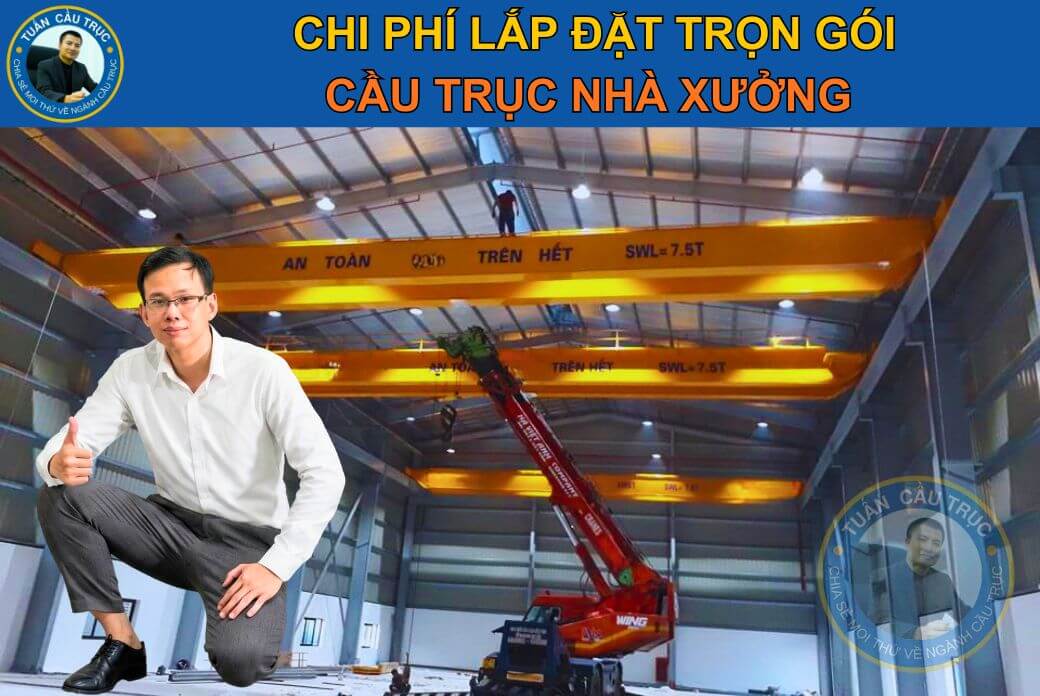Chi phí lắp đặt cầu trục nhà xưởng trọn gói Chi phí lắp đặt cầu trục nhà xưởng trọn gói