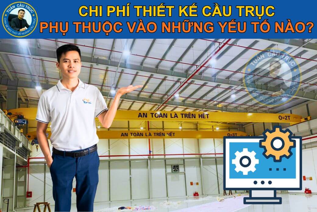 Chi phí thiết kế cầu trục phụ thuộc vào những yếu tố nào? Chi phí thiết kế cầu trục phụ thuộc vào những yếu tố nào?