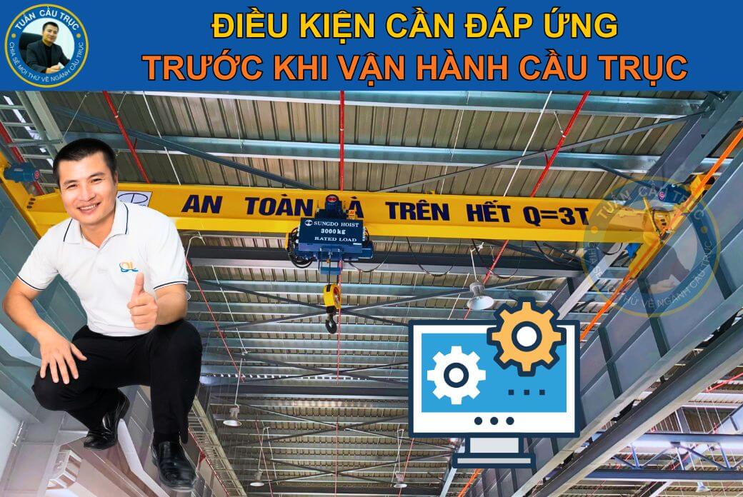 Điều kiện cần đáp ứng trước khi vận hành cầu trục Điều kiện cần đáp ứng trước khi vận hành cầu trục