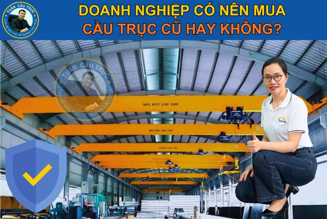 Doanh nghiệp có nên mua cầu trục cũ hay không? Doanh nghiệp có nên mua cầu trục cũ hay không?