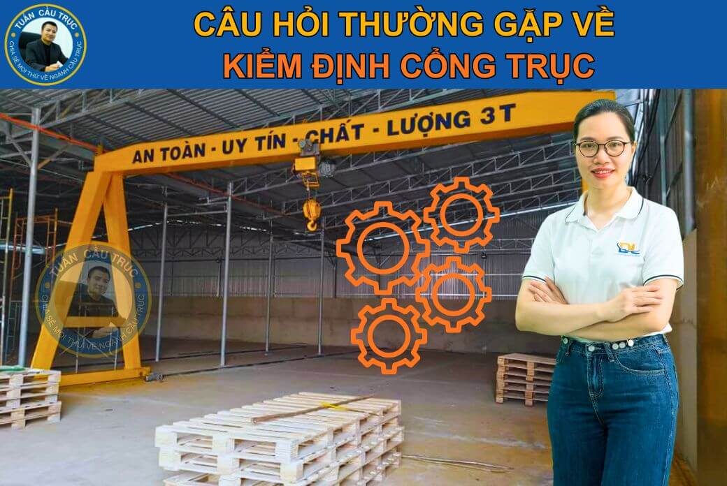 Câu hỏi thường gặp về kiểm định cổng trục Câu hỏi thường gặp về kiểm định cổng trục