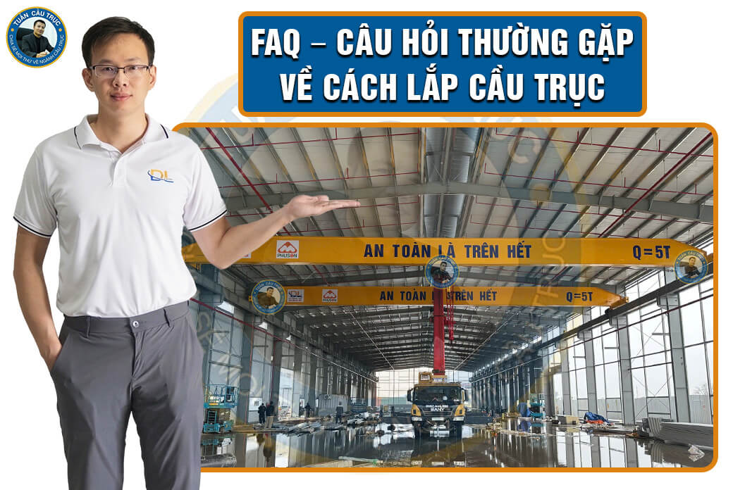 FAQ – Câu hỏi thường gặp về cách lắp cầu trục FAQ – Câu hỏi thường gặp về cách lắp cầu trục