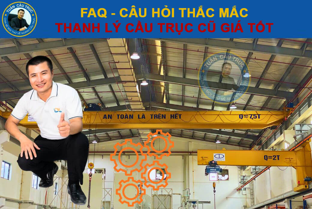 FAQ – Câu hỏi thường gặp về thanh lý cầu trục cũ FAQ – Câu hỏi thường gặp về thanh lý cầu trục cũ