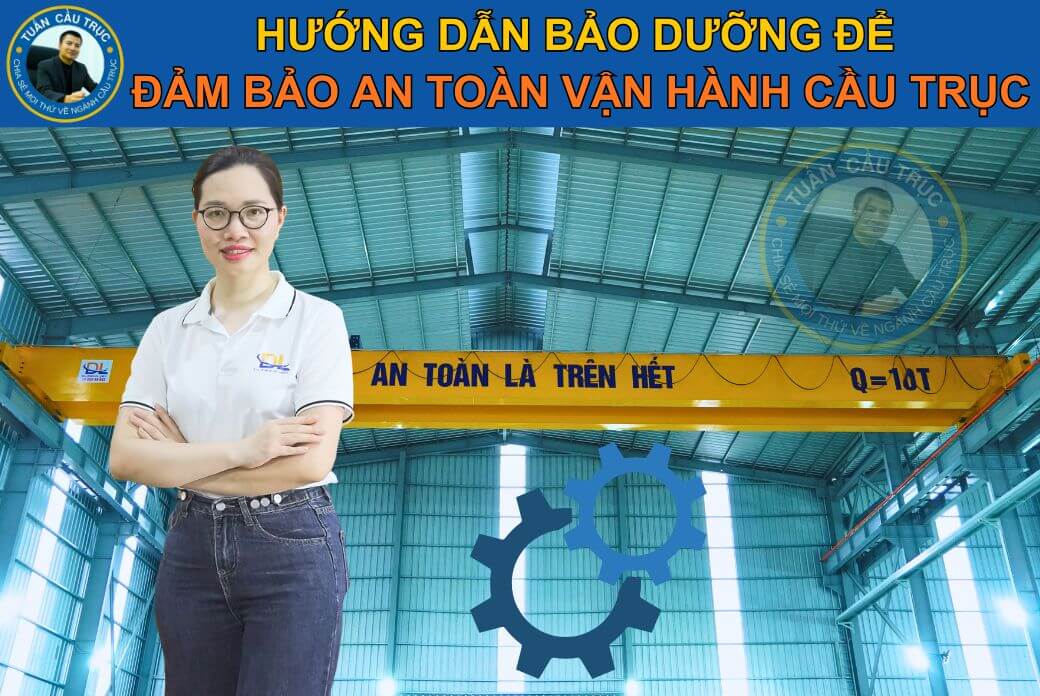 Hướng dẫn bảo dưỡng để đảm bảo an toàn vận hành cầu trục Hướng dẫn bảo dưỡng để đảm bảo an toàn vận hành cầu trục
