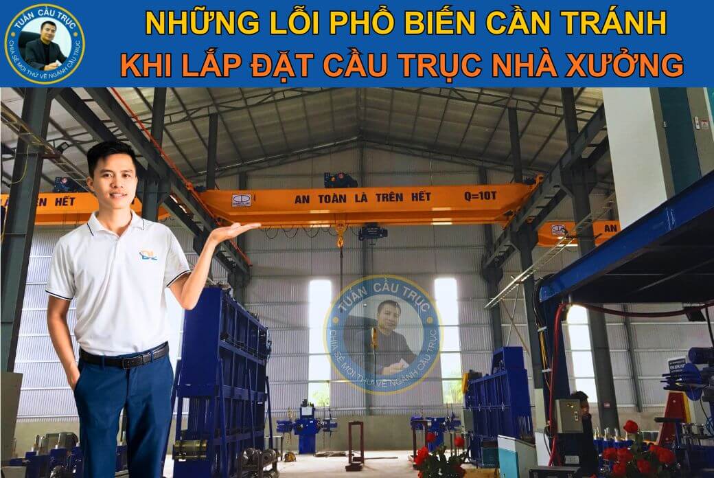 Những lỗi phổ biến cần tránh khi lắp đặt cầu trục nhà xưởng Những lỗi phổ biến cần tránh khi lắp đặt cầu trục nhà xưởng