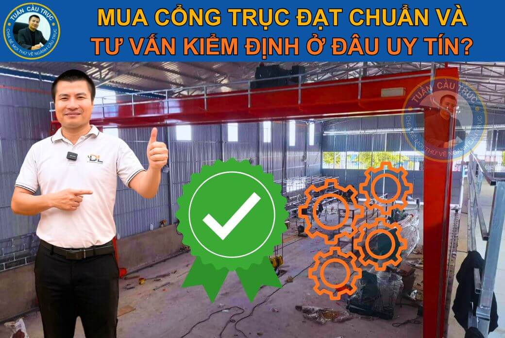 Mua cổng trục đạt chuẩn và tư vấn kiểm định ở đâu uy tín? Mua cổng trục đạt chuẩn và tư vấn kiểm định ở đâu uy tín?