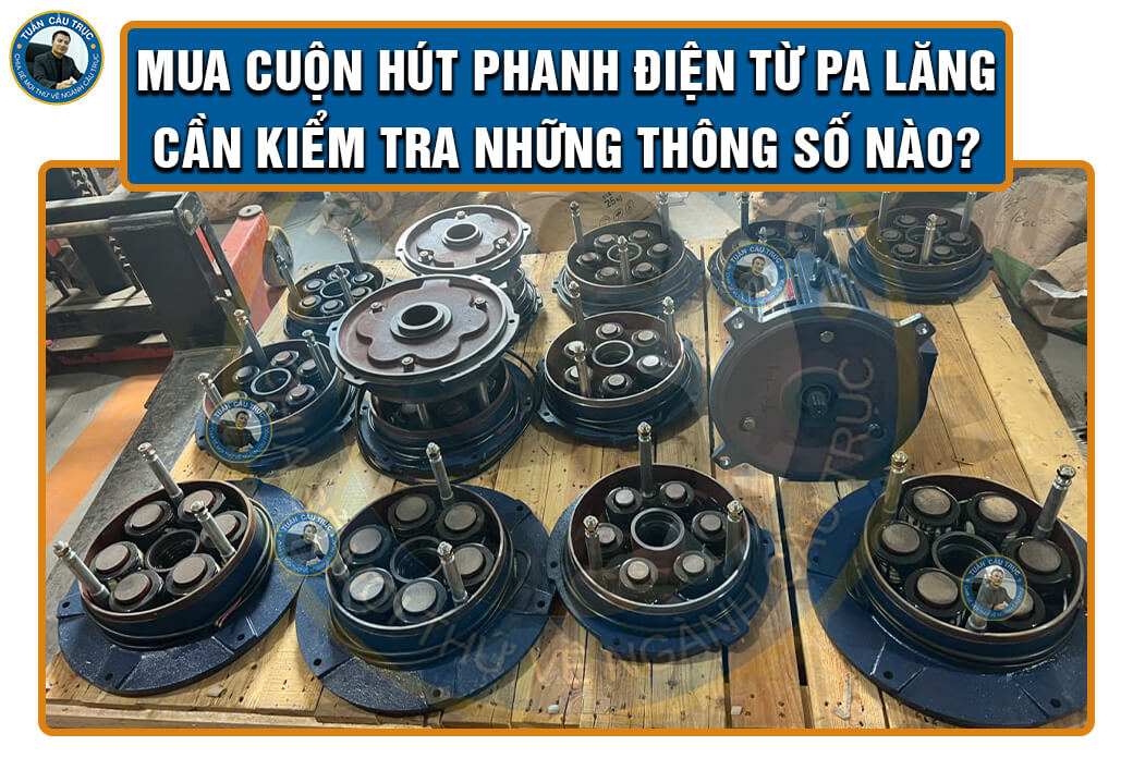Mua cuộn hút phanh điện từ pa lăng cần kiểm tra những thông số nào? Mua cuộn hút phanh điện từ pa lăng cần kiểm tra những thông số nào?