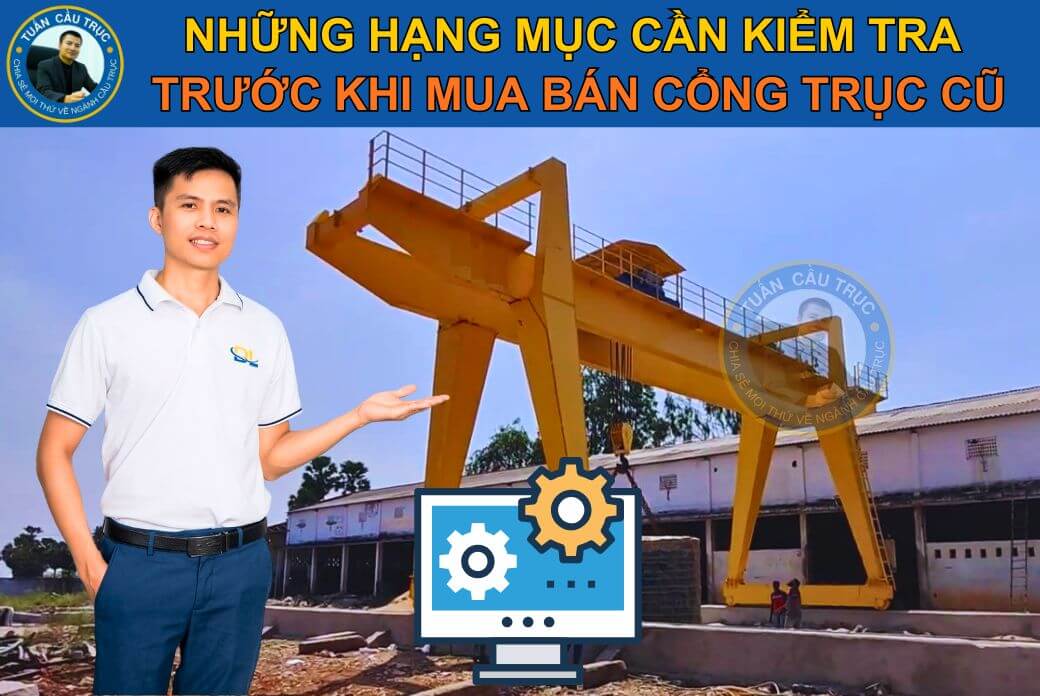 Những hạng mục cần kiểm tra trước khi mua bán cổng trục cũ Những hạng mục cần kiểm tra trước khi mua bán cổng trục cũ