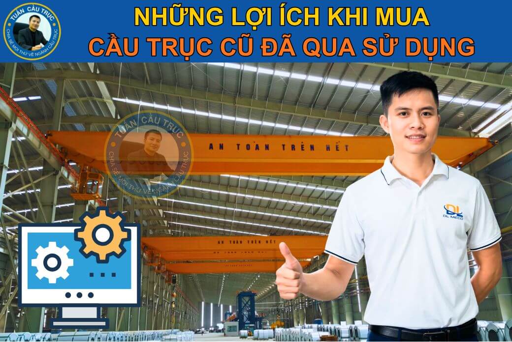 Lợi ích khi mua cầu trục đã qua sử dụng Lợi ích khi mua cầu trục đã qua sử dụng