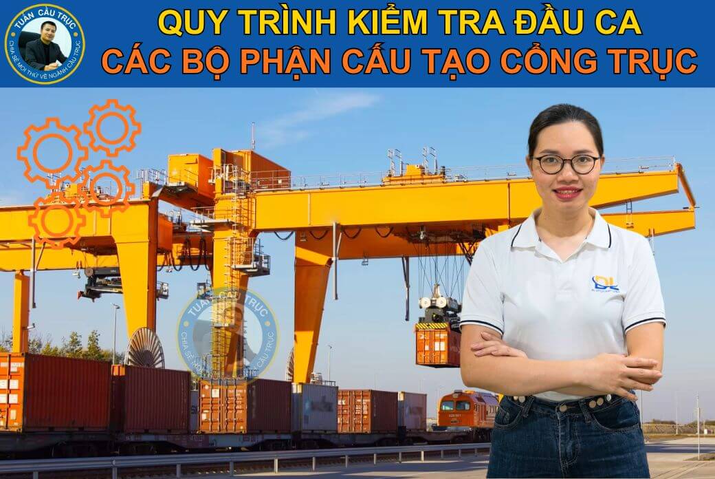 Quy trình kiểm tra đầu ca các bộ phận cấu tạo cổng trục Quy trình kiểm tra đầu ca các bộ phận cấu tạo cổng trục