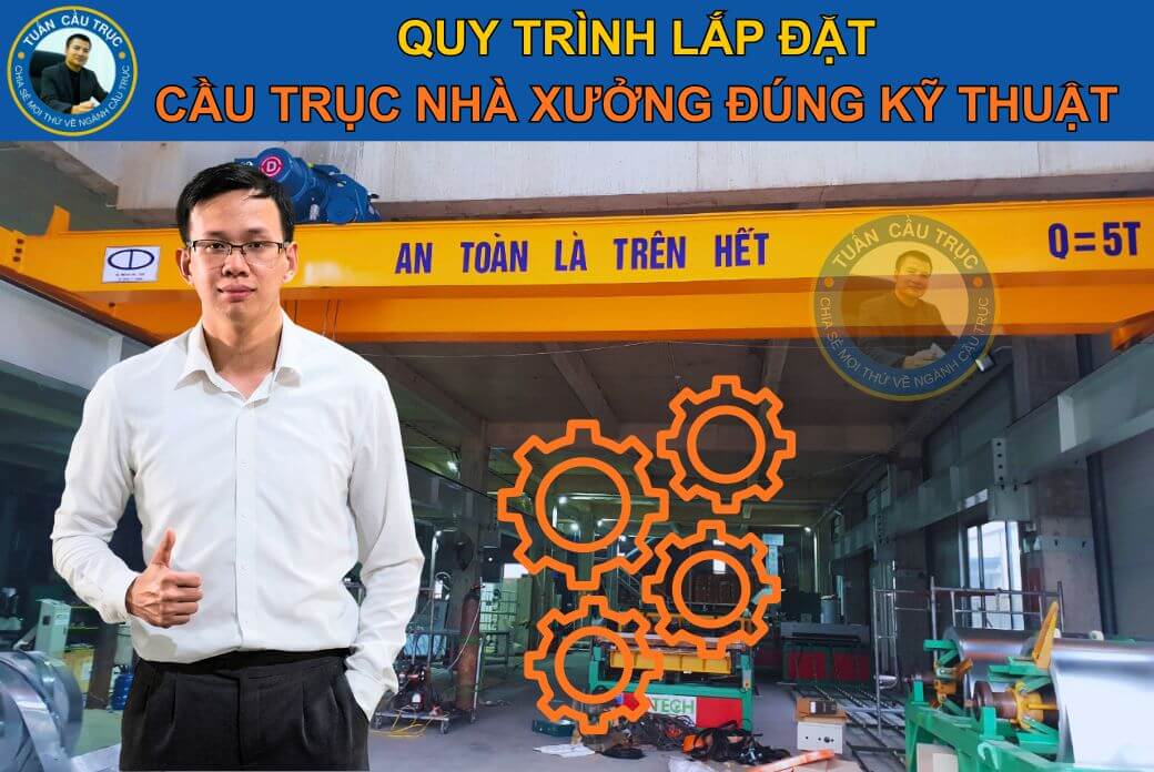 Quy trình lắp đặt cầu trục nhà xưởng đúng kỹ thuật Quy trình lắp đặt cầu trục nhà xưởng đúng kỹ thuật