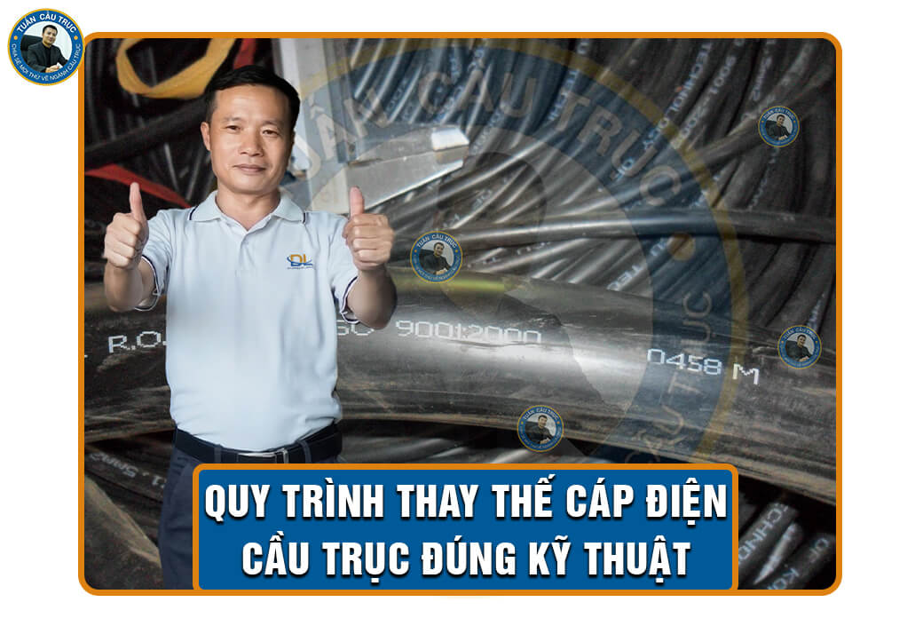 Quy trình thay thế cáp điện cầu trục đúng kỹ thuật Quy trình thay thế cáp điện cầu trục đúng kỹ thuật