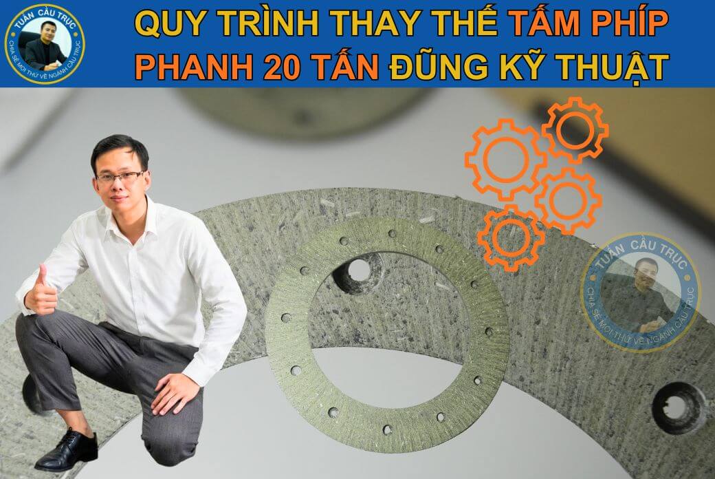 Quy trình thay thế tấm phíp phanh 20 tấn đúng kỹ thuật Quy trình thay thế tấm phíp phanh 20 tấn đúng kỹ thuật