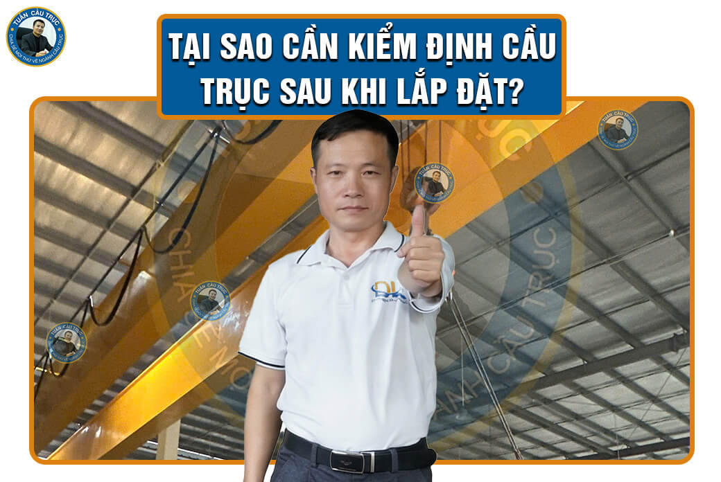 Tại sao cần kiểm định cầu trục sau khi lắp đặt? Tại sao cần kiểm định cầu trục sau khi lắp đặt?