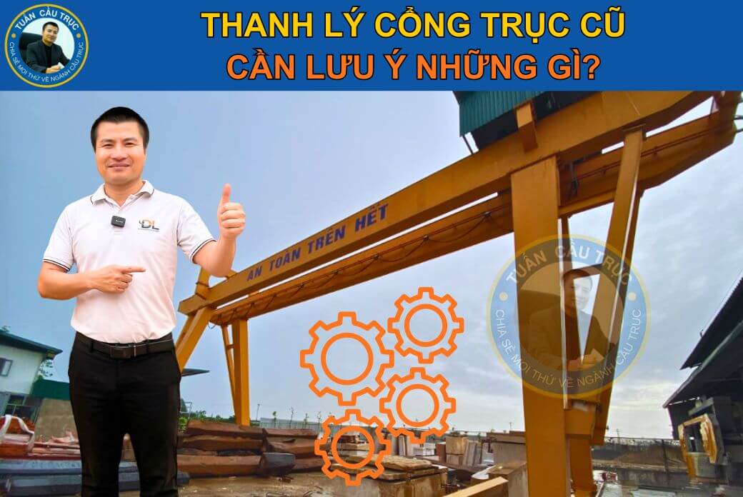 Thanh lý cổng trục cũ cần lưu ý những gì? Thanh lý cổng trục cũ cần lưu ý những gì?