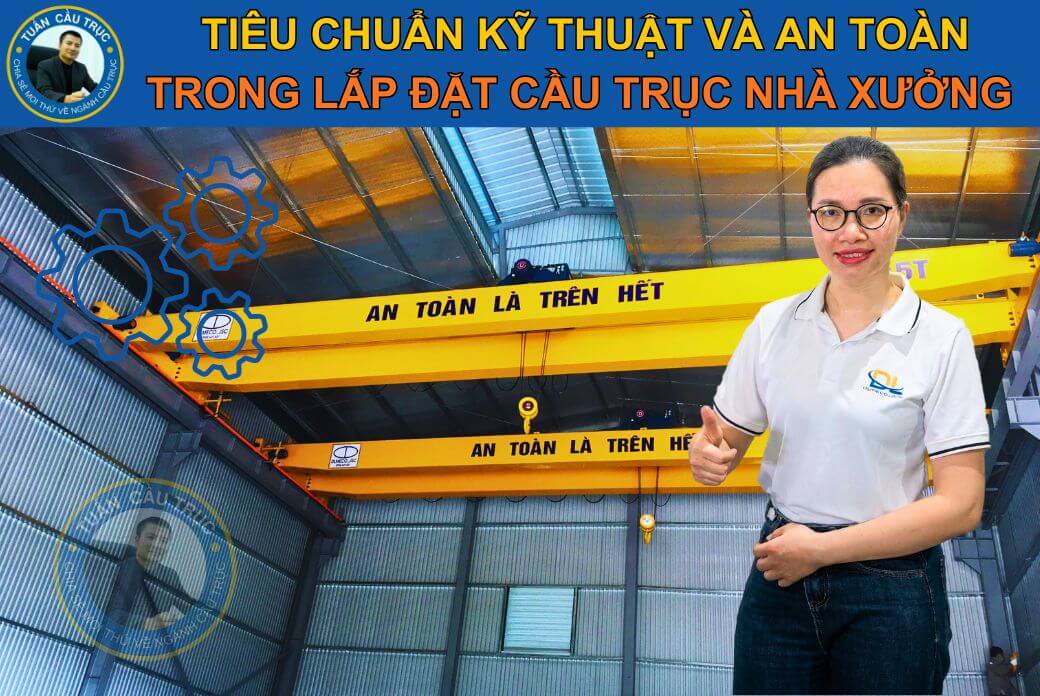 Tiêu chuẩn kỹ thuật và an toàn trong lắp đặt cầu trục nhà xưởng Tiêu chuẩn kỹ thuật và an toàn trong lắp đặt cầu trục nhà xưởng