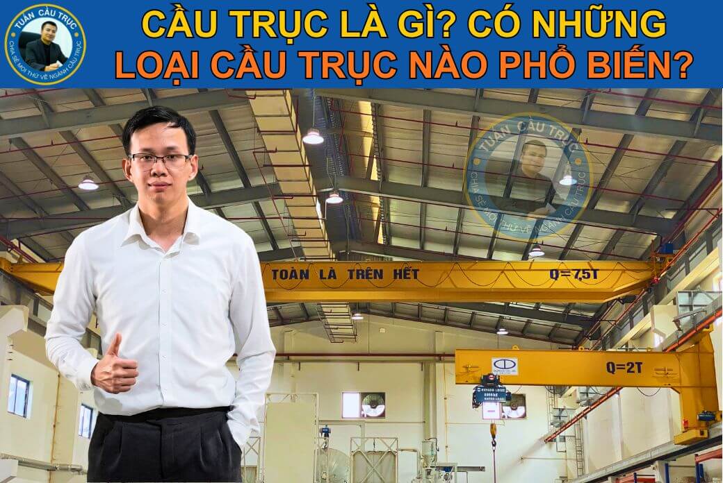 Cầu trục là gì? Có những loại cầu trục nào phổ biến Cầu trục là gì? Có những loại cầu trục nào phổ biến