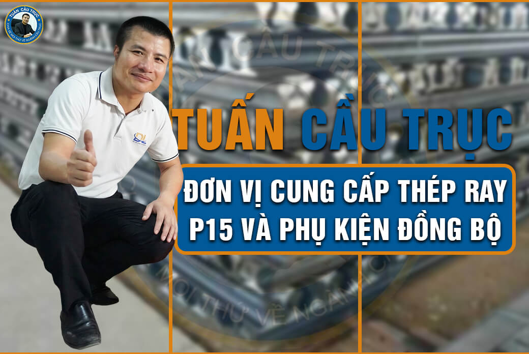 Tuấn Cầu Trục - Đơn vị cung cấp thép ray P15 và phụ kiện đồng bộ Tuấn Cầu Trục - Đơn vị cung cấp thép ray P15 và phụ kiện đồng bộ