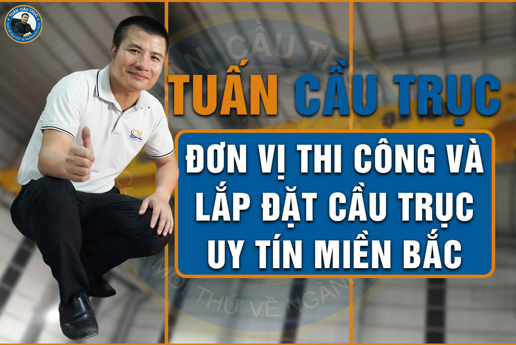 Tuấn Cầu Trục – Đơn vị thi công và lắp đặt cầu trục uy tín miền Bắc Tuấn Cầu Trục – Đơn vị thi công và lắp đặt cầu trục uy tín miền Bắc