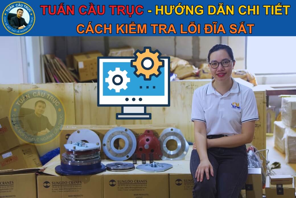 Tuấn Cầu Trục hướng dẫn chi tiết cách kiểm tra lỗi đĩa sắt Tuấn Cầu Trục hướng dẫn chi tiết cách kiểm tra lỗi đĩa sắt
