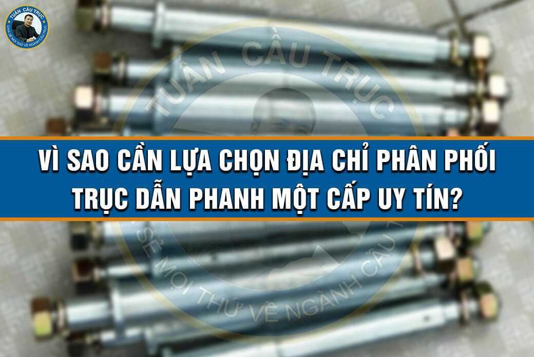 Vì sao cần lựa chọn địa chỉ phân phối trục dẫn phanh một cấp uy tín? Vì sao cần lựa chọn địa chỉ phân phối trục dẫn phanh một cấp uy tín?