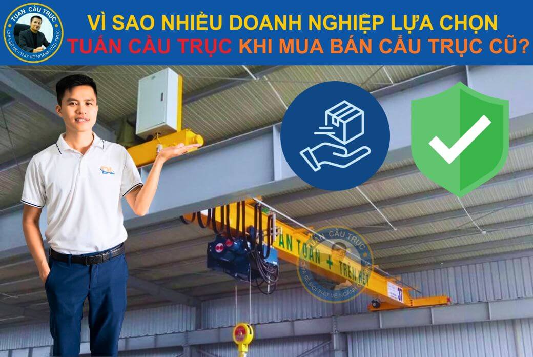 Vì sao nhiều doanh nghiệp lựa chọn Tuấn Cầu Trục khi mua bán cẩu trục cũ? Vì sao nhiều doanh nghiệp lựa chọn Tuấn Cầu Trục khi mua bán cẩu trục cũ?