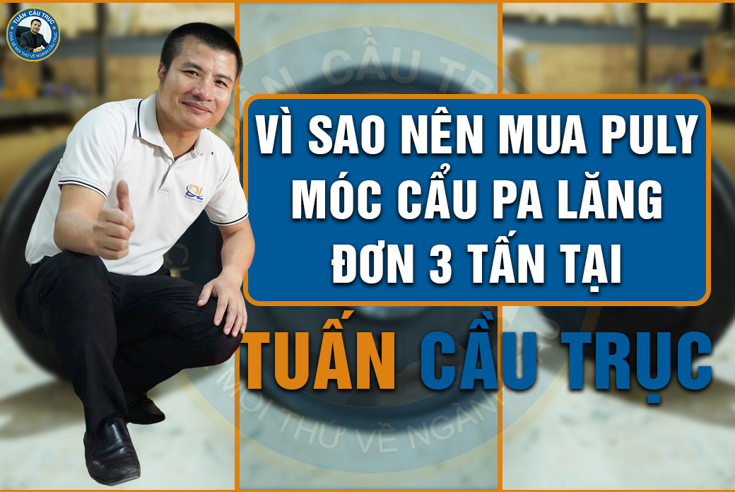 Vì sao nên mua puly móc cẩu pa lăng đơn 3 tấn tại Tuấn Cầu Trục? Vì sao nên mua puly móc cẩu pa lăng đơn 3 tấn tại Tuấn Cầu Trục?