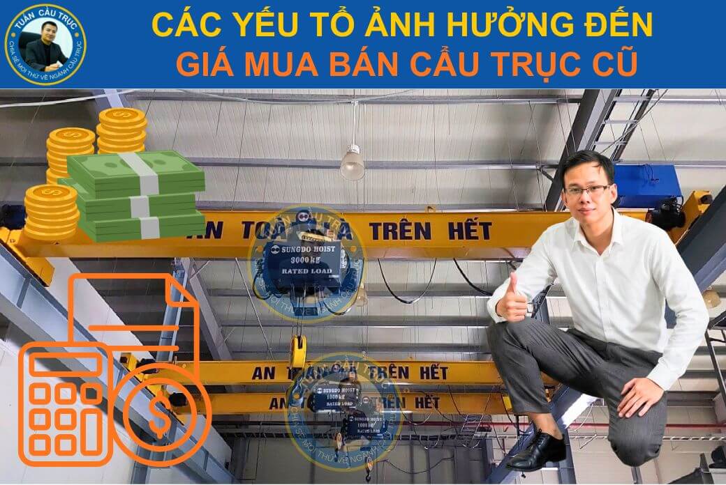 Các yếu tố ảnh hưởng đến giá mua bán cẩu trục cũ Các yếu tố ảnh hưởng đến giá mua bán cẩu trục cũ