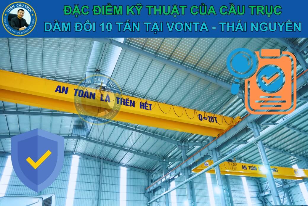 Đặc điểm kỹ thuật của cầu trục dầm đôi 10 tấn tại Vonta - Thái Nguyên Đặc điểm kỹ thuật của cầu trục dầm đôi 10 tấn tại Vonta - Thái Nguyên