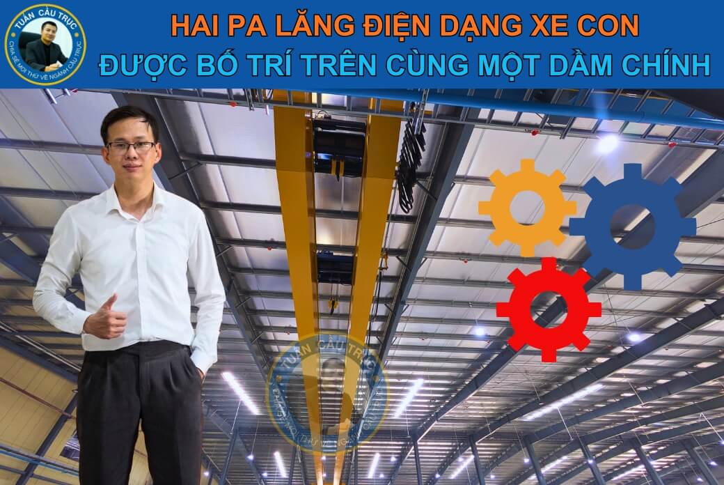 Hai pa lăng điện dạng xe con được bố trí trên cùng một dầm chính Hai pa lăng điện dạng xe con được bố trí trên cùng một dầm chính