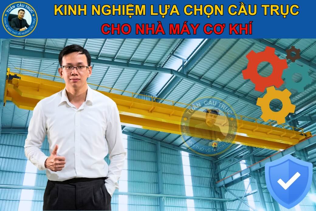 Kinh nghiệm lựa chọn cầu trục cho nhà máy cơ khí Kinh nghiệm lựa chọn cầu trục cho nhà máy cơ khí