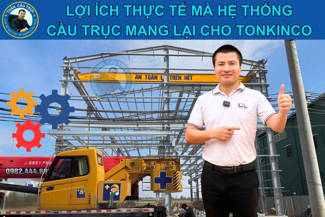 Lợi ích thực tế mà hệ thống cầu trục mang lại cho TONKINCO Lợi ích thực tế mà hệ thống cầu trục mang lại cho TONKINCO