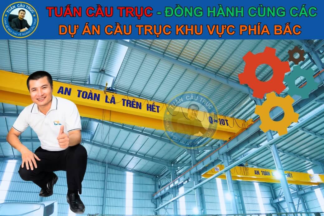 Tuấn Cầu Trục - đồng hành cùng dự án cầu trục khu vực phía Bắc Tuấn Cầu Trục - đồng hành cùng dự án cầu trục khu vực phía Bắc
