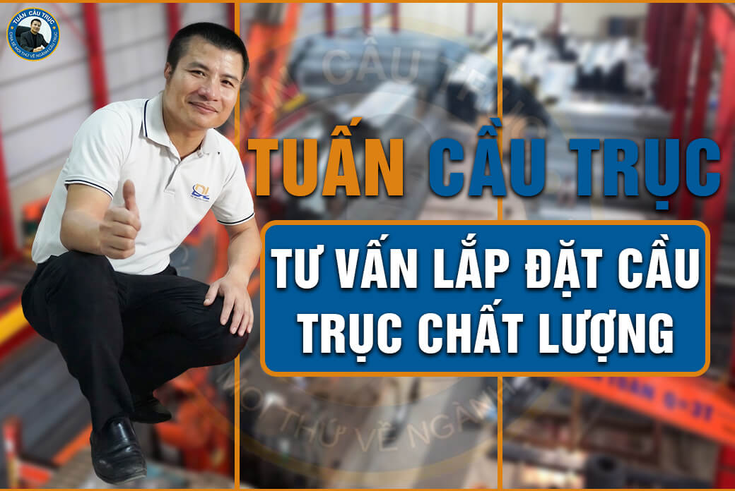 Tuấn Cầu Trục tư vấn lắp đặt cầu trục chất lượng Tuấn Cầu Trục tư vấn lắp đặt cầu trục chất lượng