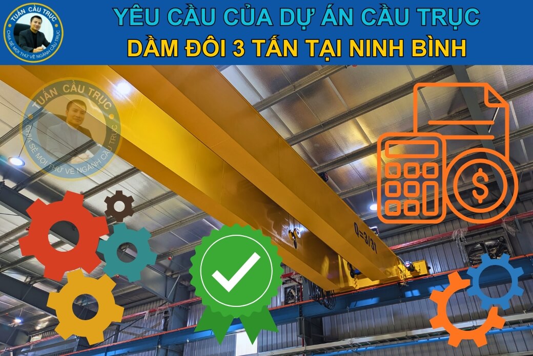 Yêu cầu của dự án cầu trục 3 tấn đôi tại Ninh Bình Yêu cầu của dự án cầu trục 3 tấn đôi tại Ninh Bình