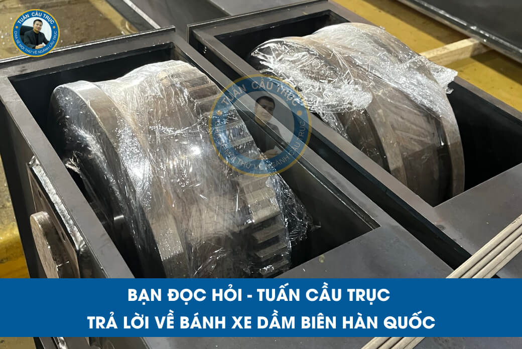Bạn đọc hỏi - Tuấn Cầu Trục trả lời về bánh xe dầm biên Hàn Quốc Bạn đọc hỏi - Tuấn Cầu Trục trả lời về bánh xe dầm biên Hàn Quốc