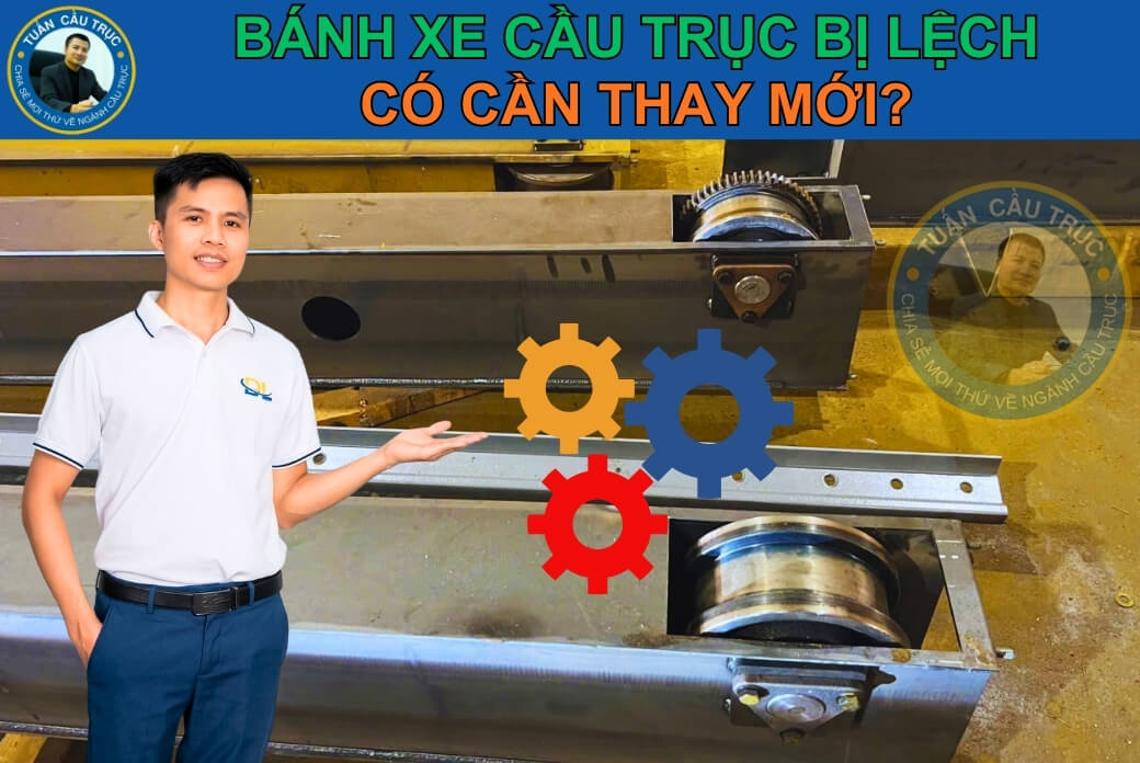 Bánh xe cầu trục bị lệch có cần thay mới? Bánh xe cầu trục bị lệch có cần thay mới?