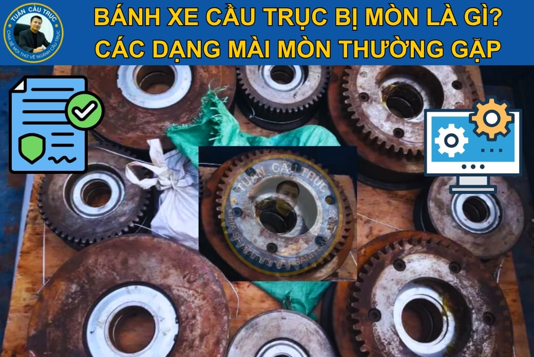 Bánh xe cầu trục bị mòn là gì? Các dạng mài mòn thường gặp Bánh xe cầu trục bị mòn là gì? Các dạng mài mòn thường gặp