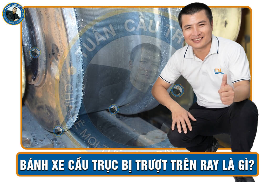 Bánh xe cầu trục bị trượt trên ray là gì? Bánh xe cầu trục bị trượt trên ray là gì?