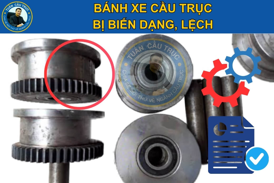 Bánh xe cầu trục bị biến dạng, lệch Bánh xe cầu trục bị biến dạng, lệch