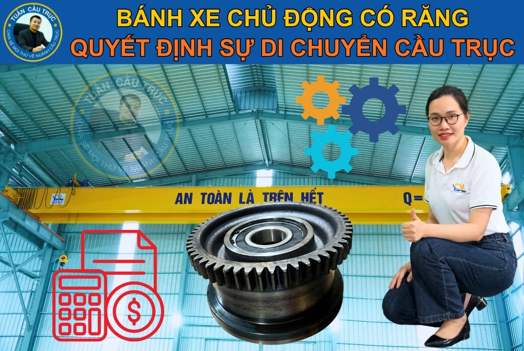 Bánh xe chủ động có răng quyết định sự di chuyển cầu trục Bánh xe chủ động có răng quyết định sự di chuyển cầu trục